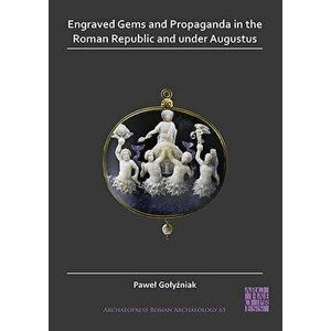 Engraved Gems and Propaganda in the Roman Republic and Under Augustus - Pawel Golyźniak imagine