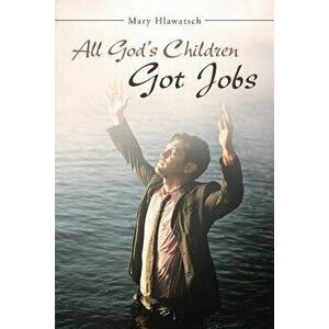 All God's Children Got Jobs, Paperback - Mary Hlawatsch imagine