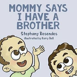 Mommy Says I Have a Brother, Paperback - Stephany Resendes imagine
