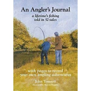 Angler's Journal. A lifetime's fishing told in 52 tales, Hardback - John Tomsett imagine
