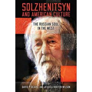 Solzhenitsyn and American Culture: The Russian Soul in the West, Hardcover - David P. Deavel imagine