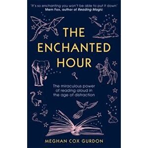 Enchanted Hour. The Miraculous Power of Reading Aloud in the Age of Distraction, Paperback - Meghan Cox Gurdon imagine
