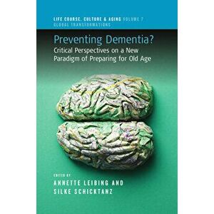 Preventing Dementia?: Critical Perspectives on a New Paradigm of Preparing for Old Age, Hardcover - Annette Leibing imagine