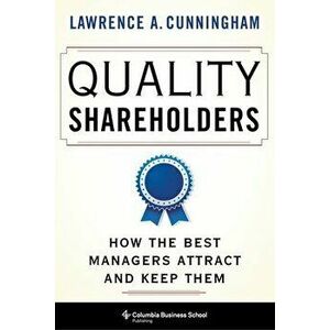 Quality Shareholders: How the Best Managers Attract and Keep Them, Hardcover - Lawrence Cunningham imagine