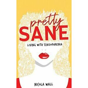 Pretty Sane. Living with Schizophrenia, Paperback - Nicola Wall imagine