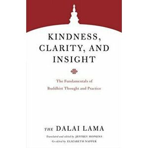 Kindness, Clarity, and Insight. The Fundamentals of Buddhist Thought and Practice, Paperback - Jeffrey Ph.D. Hopkins imagine