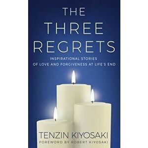 The Three Regrets: Inspirational Stories of Love and Forgiveness at Life's End, Hardcover - Tenzin Kiyosaki imagine