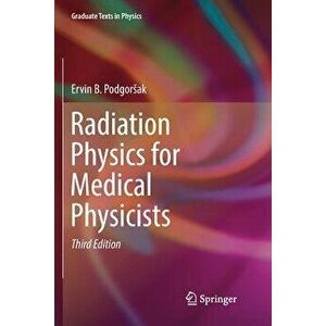 Radiation Physics for Medical Physicists, Paperback - Ervin B. Podgorsak imagine