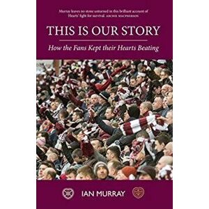 This is Our Story. How the Fans Kept their Hearts Beating, Paperback - Ian Murray imagine