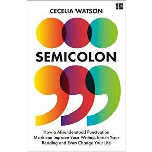 Semicolon. How a Misunderstood Punctuation Mark Can Improve Your Writing, Enrich Your Reading and Even Change Your Life, Paperback - Cecelia Watson imagine