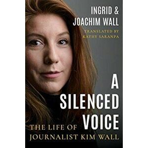 Silenced Voice. The Life of Journalist Kim Wall, Hardback - Joachim Wall imagine