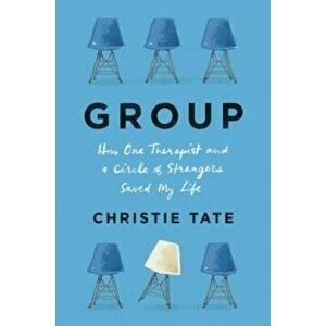 Group. How One Therapist and a Circle of Strangers Saved My Life, Hardback - Christie Tate imagine