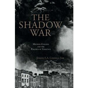 Shadow War. Michael Collins and the Politics of Violence, Paperback - Jnr, Joseph E.A. Connell imagine