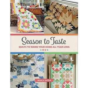 Season to Taste: Quilts to Warm Your Home All Year Long, Paperback - Jessica Dayon imagine