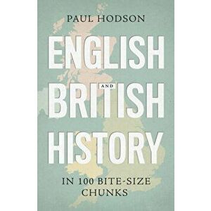 English and British History in 100 Bite-size Chunks, Paperback - Paul Hodson imagine