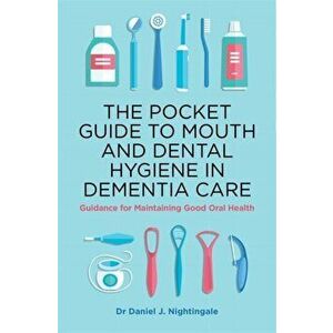 Pocket Guide to Mouth and Dental Hygiene in Dementia Care. Guidance for Maintaining Good Oral Health, Paperback - Dr Daniel Nightingale imagine