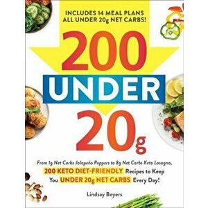 200 under 20g Net Carbs. 200 Keto Diet-Friendly Recipes to Keep You under 20g Net Carbs Every Day!, Paperback - Lindsay Boyers imagine
