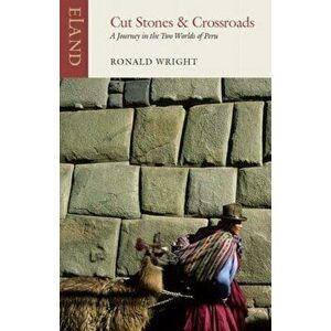 Cut Stones and Crossroads. A Journey in the Two Worlds of Peru, Paperback - Alberto Manguel imagine
