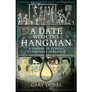 Date with the Hangman. A History of Capital Punishment in Britain, Paperback - Gary Dobbs imagine