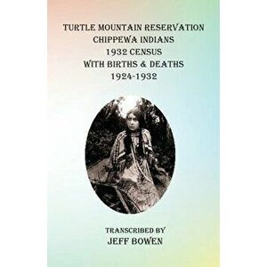 Turtle Mountain Reservation Chippewa Indians 1932 Census: with Births & Deaths, 1924-1932, Paperback - Jeff Bowen imagine