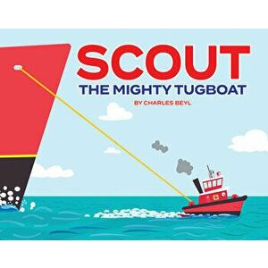 Scout the Mighty Tugboat, Hardcover - Charles Beyl imagine