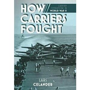 How Carriers Fought. Carrier Operations in WWII, Paperback - Lars Celander imagine