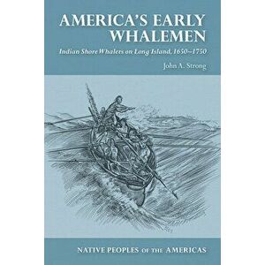 America's Early Whalemen: Indian Shore Whalers on Long Island, 1650-1750, Paperback - John A. Strong imagine