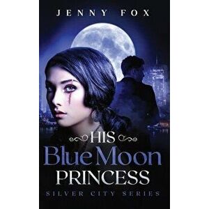 His Blue Moon Princess: The Silver City Series, Hardcover - Jenny Fox imagine