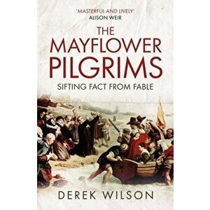 Mayflower Pilgrims. Sifting Fact from Fable, Paperback - Derek Wilson imagine