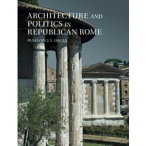 Architecture and Politics in Republican Rome, Paperback - Penelope J. E. Davies imagine