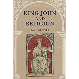 King John and Religion, Paperback - Paul Webster imagine