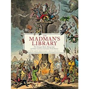 Madman's Library. The Greatest Curiosities of Literature, Hardback - Edward Brooke-Hitching imagine