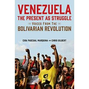 Venezuela, the Present as Struggle: Voices from the Bolivarian Revolution, Paperback - Cira Pascual Marquina imagine
