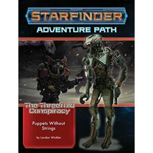 Starfinder Adventure Path: Puppets without Strings (The Threefold Conspiracy 6 of 6), Paperback - Landon Winkler imagine
