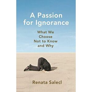 Passion for Ignorance. What We Choose Not to Know and Why, Hardback - Renata Salecl imagine