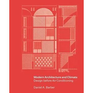 Modern Architecture and Climate. Design before Air Conditioning, Hardback - Daniel A. Barber imagine
