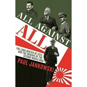 All Against All. The long Winter of 1933 and the Origins of the Second World War, Hardback - Paul Jankowski imagine