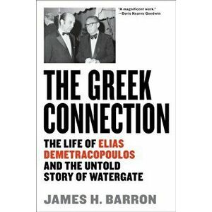 Greek Connection. The Life of Elias Demetracopoulos and the Untold Story of Watergate, Hardback - James H. Barron imagine