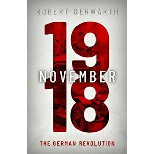 November 1918. The German Revolution, Hardback - Robert Gerwarth imagine