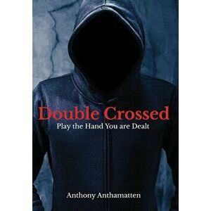 Double Crossed: Play the Hand You Are Dealt, Hardcover - Anthony Anthamatten imagine