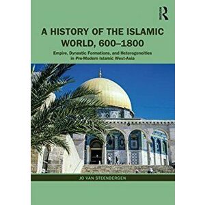 History of the Islamic World, 600-1800, Paperback - Jo Van Steenbergen imagine