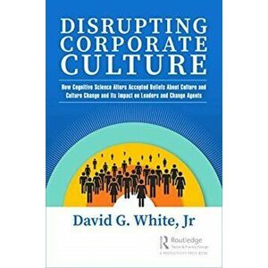Disrupting Corporate Culture, Hardback - Jr David G. White imagine