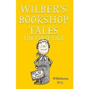 Wilber's Bookshop Tales: The First Tale, Paperback - Wilhelmina H Li imagine