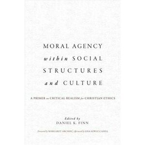Moral Agency within Social Structures and Culture. A Primer on Critical Realism for Christian Ethics, Paperback - *** imagine