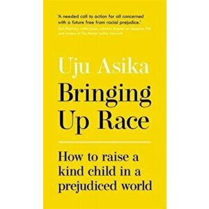 Bringing Up Race. How to Raise a Kind Child in a Prejudiced World, Hardback - Uju Asika imagine