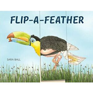 Flip-A-Feather: A Mix-And-Match Board Book, Board book - Sara Ball imagine