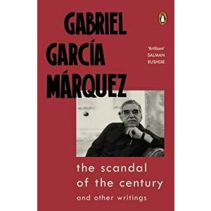 Scandal of the Century. and Other Writings, Paperback - Gabriel Garcia Marquez imagine