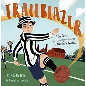 Trailblazer. Lily Parr, the Unstoppable Star of Women's Football., Paperback - Elizabeth Dale imagine