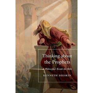 Thinking about the Prophets: A Philosopher Reads the Bible, Paperback - Kenneth Seeskin imagine