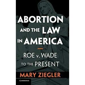 Abortion and the Law in America, Hardcover - Mary Ziegler imagine